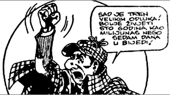 "Ora è il momento delle grandi decisioni! Meglio vivere cento anni come milionario che sette giorni in miseria!" "Ora è il momento delle grandi decisioni! Meglio vivere cento anni come milionario che sette giorni in miseria!"